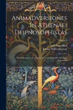 Coperta cărții Animadversiones In Athenaei Deipnosophistas: Animadversiones In Librum Xv, Cum Addendis Ad Libros Superiores; Volume 8