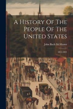 A History Of The People Of The United States: 1812-1821