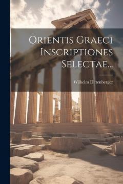 Coperta cărții Orientis Graeci Inscriptiones Selectae...