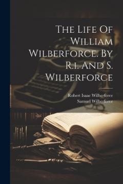 Coperta cărții The Life Of William Wilberforce. By R.i. And S. Wilberforce