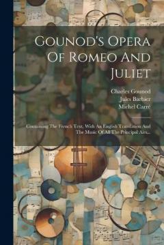 Coperta cărții Gounod's Opera Of Romeo And Juliet: Containing The French Text, With An English Translation And The Music Of All The Principal Airs...
