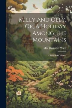Milly And Olly, Or, A Holiday Among The Mountains: A Story For Children