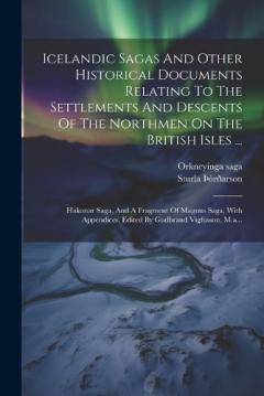 Icelandic Sagas And Other Historical Documents Relating To The Settlements And Descents Of The Northmen On The British Isles ...: Hakonar Saga, And A Fragment Of Magnus Saga, With Appendices. Edited By Gudbrand Vigfusson, M.a...