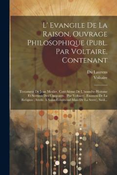 L' Evangile De La Raison, Ouvrage Philosophique (publ. Par Voltaire, Contenant: Testament De Jean Meslier, Catéchisme De L'honnête-homme Et Sermon Des Cinquante, (par Voltaire), Examen De La Religion (attrib. À Saint-evremond Mais De La Serre), Saül.