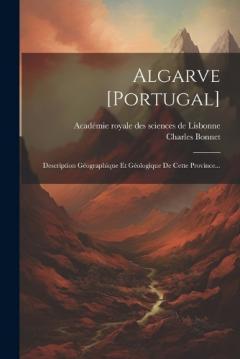 Algarve [portugal]: Description Géographique Et Géologique De Cette Province...