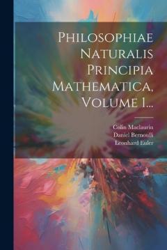 Coperta cărții Philosophiae Naturalis Principia Mathematica, Volume 1...