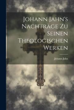 Johann Jahn's Nachträge zu Seinen Theologischen Werken