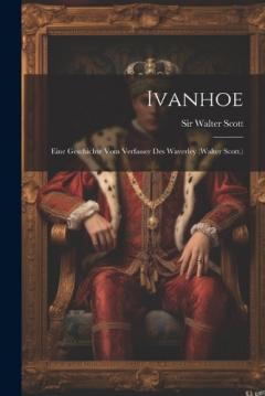 Ivanhoe: Eine Geschichte vom Verfasser des Waverley (Walter Scott.)