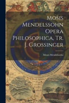 Coperta cărții Mosis Mendelssohn Opera Philosophica, Tr. J. Grossinger