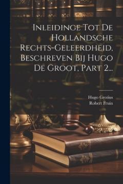 Coperta cărții Inleidinge Tot De Hollandsche Rechts-geleerdheid, Beschreven Bij Hugo De Groot, Part 2...