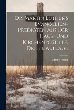 Dr. Martin Luther's Evangelien-Predigten aus der Haus- und Kirchenpostille, Dritte Auflage