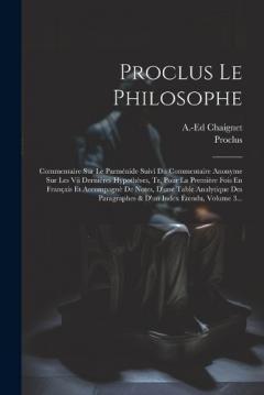 Coperta cărții Proclus Le Philosophe: Commentaire Sur Le Parménide Suivi Du Commentaire Anonyme Sur Les Vii Dernières Hypothèses, Tr. Pour La Première Fois En Français Et Accompagnè De Notes, D'une Table Analytique Des Paragraphes & D'un Index Étendu, Volume 3...