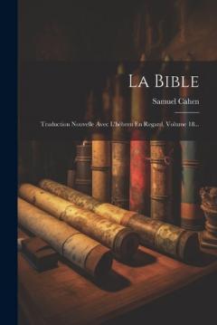 La Bible: Traduction Nouvelle Avec L'hébreu En Regard, Volume 18...