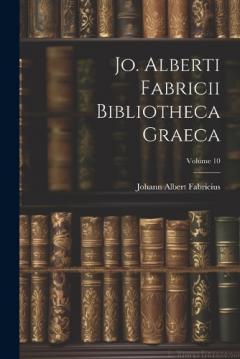 Coperta cărții Jo. Alberti Fabricii Bibliotheca Graeca; Volume 10