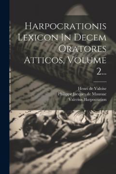 Coperta cărții Harpocrationis Lexicon In Decem Oratores Atticos, Volume 2...
