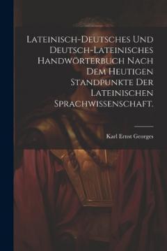 Lateinisch-deutsches und Deutsch-lateinisches Handwörterbuch nach dem heutigen Standpunkte der lateinischen Sprachwissenschaft.