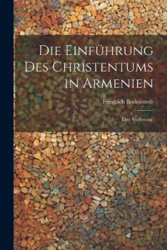 Die Einführung des Christentums in Armenien: Eine Vorlesung.