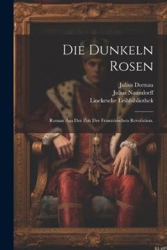 Coperta cărții Die dunkeln Rosen: Roman aus der Zeit der französischen Revolution.