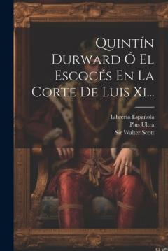 Quintín Durward Ó El Escocés En La Corte De Luis Xi...