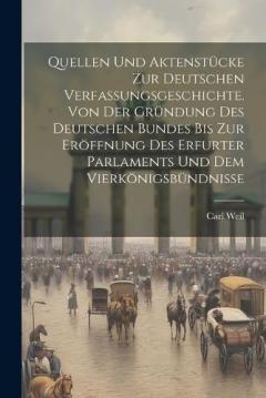 Quellen und Aktenstücke zur deutschen Verfassungsgeschichte. Von der Gründung des deutschen Bundes bis zur Eröffnung des Erfurter Parlaments und dem Vierkönigsbündnisse