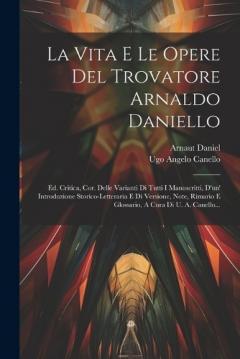 La Vita E Le Opere Del Trovatore Arnaldo Daniello: Ed. Critica, COR.