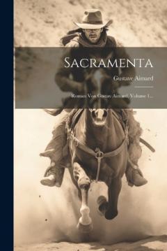 Sacramenta: Roman Von Gustav Aimard, Volume 1...