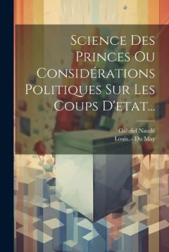 Coperta cărții Science Des Princes Ou Considérations Politiques Sur Les Coups D'etat...