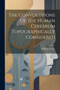 Coperta cărții The Convolutions Of The Human Cerebrum Topographically Considered