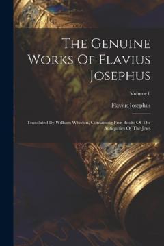 The Genuine Works Of Flavius Josephus: Translated By William Whiston, Containing Five Books Of The Antiquities Of The Jews; Volume 6