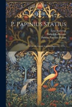 Coperta cărții P. Papinius Statius: Silvae. Recensuit Aemilius Baehrens. 1876...