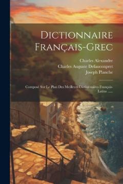 Coperta cărții Dictionnaire Français-grec: Composé Sur Le Plan Des Meilleurs Dictionnaires Français-latins ......