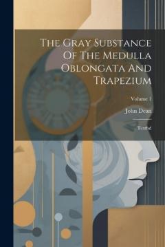 Coperta cărții The Gray Substance Of The Medulla Oblongata And Trapezium: Textbd; Volume 1