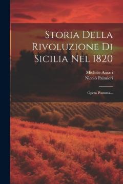 Storia Della Rivoluzione Di Sicilia Nel 1820: Opera Postuma...