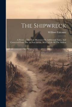 Coperta cărții The Shipwreck: A Poem ... The Text Illustrated By Additional Notes, And Corrected From The 1st And 2d Ed., With A Life Of The Author