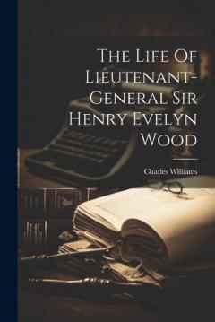 Coperta cărții The Life Of Lieutenant-general Sir Henry Evelyn Wood