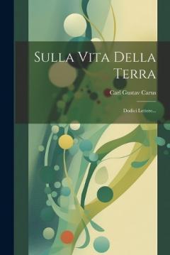 Sulla Vita Della Terra: Dodici Lettere...