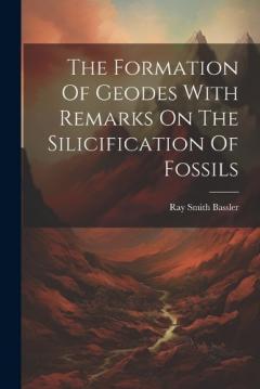 The Formation Of Geodes With Remarks On The Silicification Of Fossils
