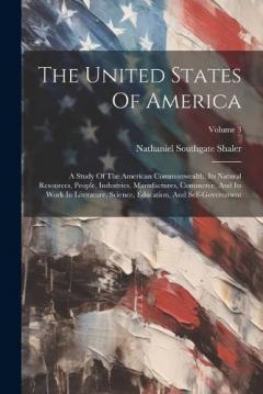 The United States Of America: A Study Of The American Commonwealth, Its Natural Resources, People, Industries, Manufactures, Commerce, And Its Work In Literature, Science, Education, And Self-government; Volume 3