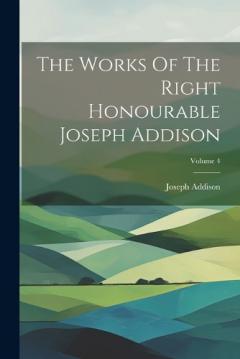 The Works Of The Right Honourable Joseph Addison; Volume 4