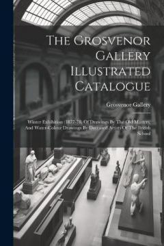 Coperta cărții The Grosvenor Gallery Illustrated Catalogue: Winter Exhibition (1877-78) Of Drawings By The Old Masters, And Water-colour Drawings By Deceased Artists Of The British School