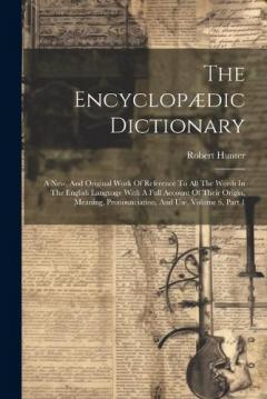Coperta cărții The Encyclopædic Dictionary: A New, And Original Work Of Reference To All The Words In The English Language With A Full Account Of Their Origin, Meaning, Pronounciation, And Use, Volume 6, Part 1