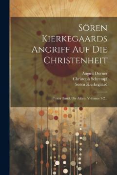 Sören Kierkegaards Angriff Auf Die Christenheit: Erster Band, Die Akten, Volumes 1-2...