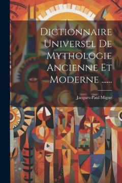 Dictionnaire Universel De Mythologie Ancienne Et Moderne ......