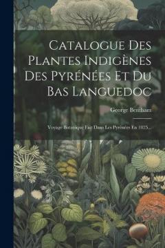 Coperta cărții Catalogue Des Plantes Indigènes Des Pyrénées Et Du Bas Languedoc: Voyage Botanique Fait Dans Les Pyrénées En 1825...