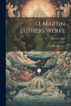 D. Martin Luthers Werke: Die deutsche Bibel.