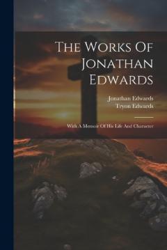Coperta cărții The Works Of Jonathan Edwards: With A Memoir Of His Life And Character