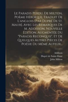 Le Paradis Perdu, De Milton, Poème Héroïque, Traduit De L'anglois [par Dupré De St. Maur], Avec Les Remarques De M. Addisson, Nouvelle Édition, Augmentée Du "paradis Reconquis", Et De Quelques Autres Pièces De Poésie Du Même Auteur...