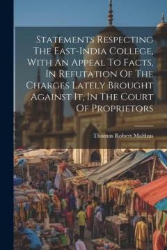 Statements Respecting The East-india College, With An Appeal To Facts, In Refutation Of The Charges Lately Brought Against It, In The Court Of Proprietors