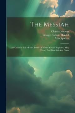 Coperta cărții The Messiah: An Oratorio For 4-part Chorus Of Mixed Voices, Soprano, Alto, Tenor, And Bass Soli And Piano