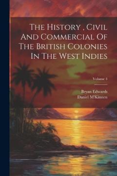 Coperta cărții The History, Civil And Commercial Of The British Colonies In The West Indies; Volume 4